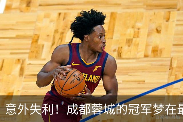 意外失利！成都蓉城的冠军梦在最后时刻破碎