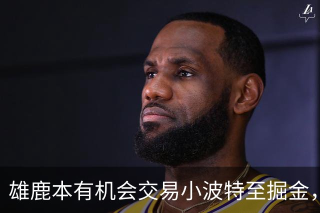 雄鹿本有机会交易小波特至掘金，却选择拒绝了提案
